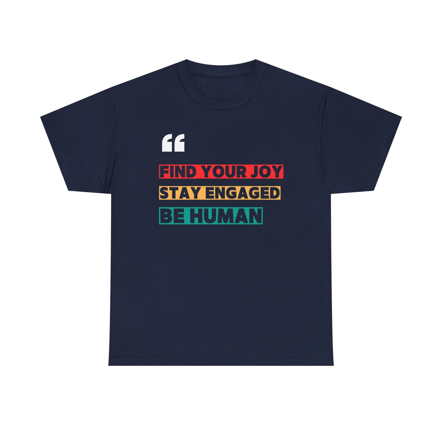 Find Your Joy. Stay Engaged. Be Human. T-Shirt