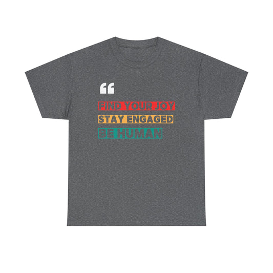 Find Your Joy. Stay Engaged. Be Human. T-Shirt