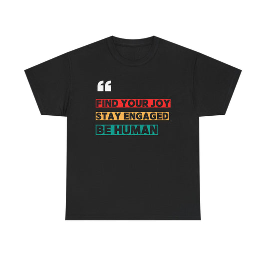 Find Your Joy. Stay Engaged. Be Human. T-Shirt